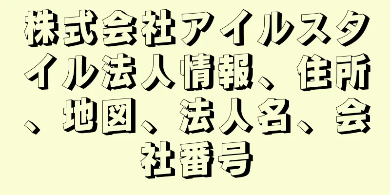 株式会社アイルスタイル法人情報、住所、地図、法人名、会社番号