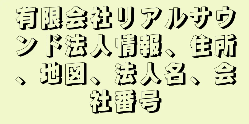 有限会社リアルサウンド法人情報、住所、地図、法人名、会社番号