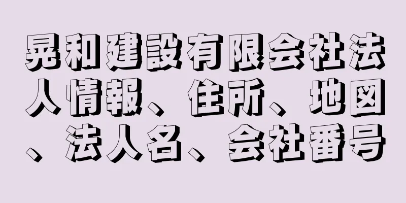 晃和建設有限会社法人情報、住所、地図、法人名、会社番号