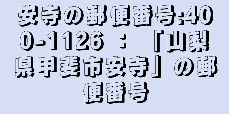 安寺の郵便番号:400-1126 ： 「山梨県甲斐市安寺」の郵便番号