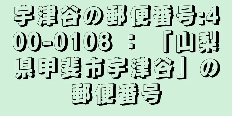 宇津谷の郵便番号:400-0108 ： 「山梨県甲斐市宇津谷」の郵便番号