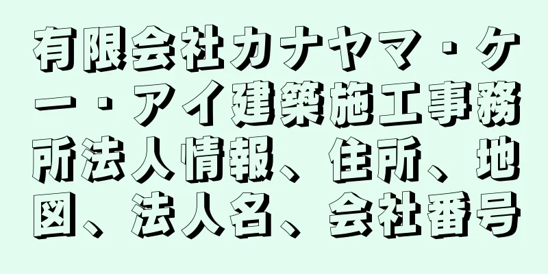 有限会社カナヤマ・ケー・アイ建築施工事務所法人情報、住所、地図、法人名、会社番号