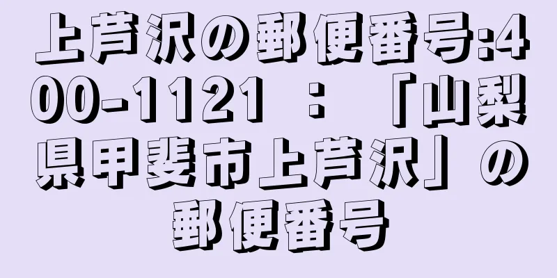 上芦沢の郵便番号:400-1121 ： 「山梨県甲斐市上芦沢」の郵便番号