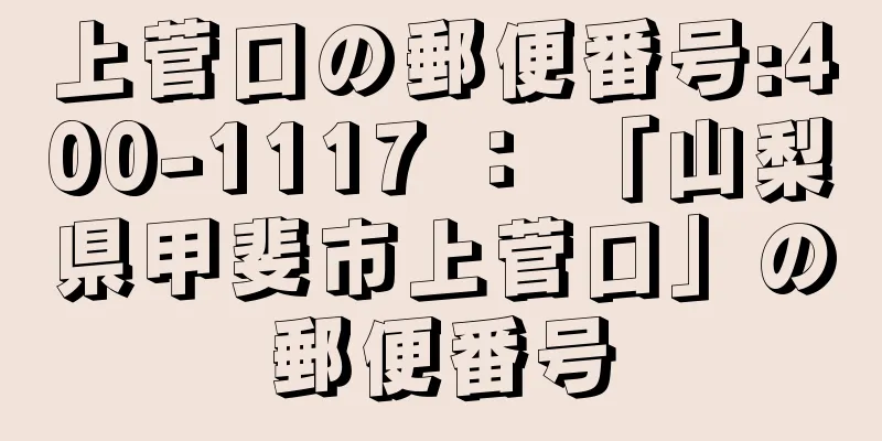 上菅口の郵便番号:400-1117 ： 「山梨県甲斐市上菅口」の郵便番号