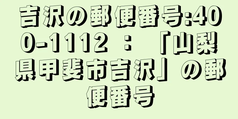 吉沢の郵便番号:400-1112 ： 「山梨県甲斐市吉沢」の郵便番号