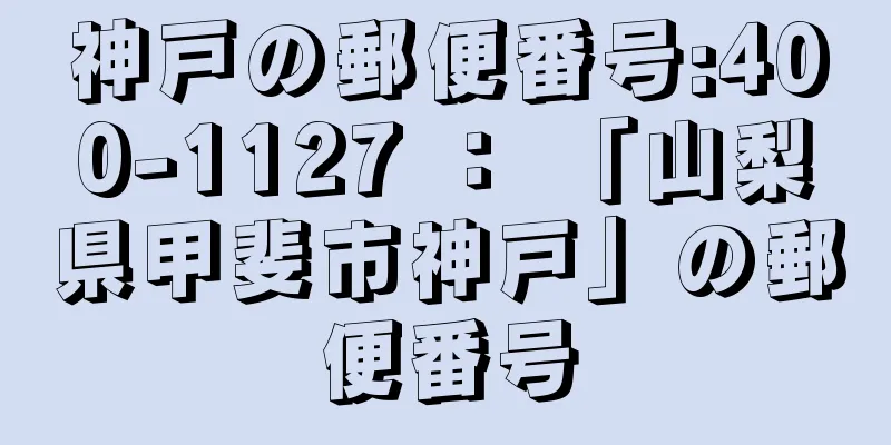 神戸の郵便番号:400-1127 ： 「山梨県甲斐市神戸」の郵便番号