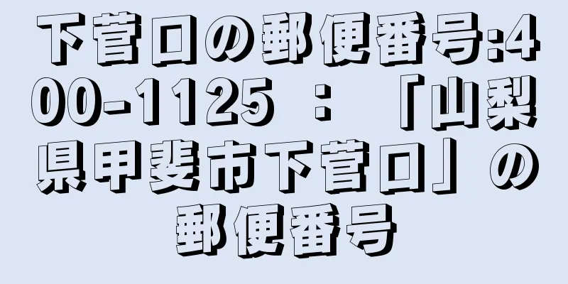 下菅口の郵便番号:400-1125 ： 「山梨県甲斐市下菅口」の郵便番号