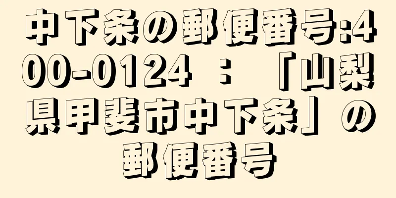 中下条の郵便番号:400-0124 ： 「山梨県甲斐市中下条」の郵便番号