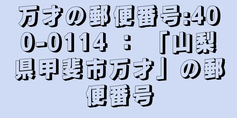 万才の郵便番号:400-0114 ： 「山梨県甲斐市万才」の郵便番号