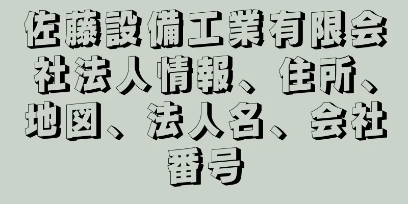 佐藤設備工業有限会社法人情報、住所、地図、法人名、会社番号