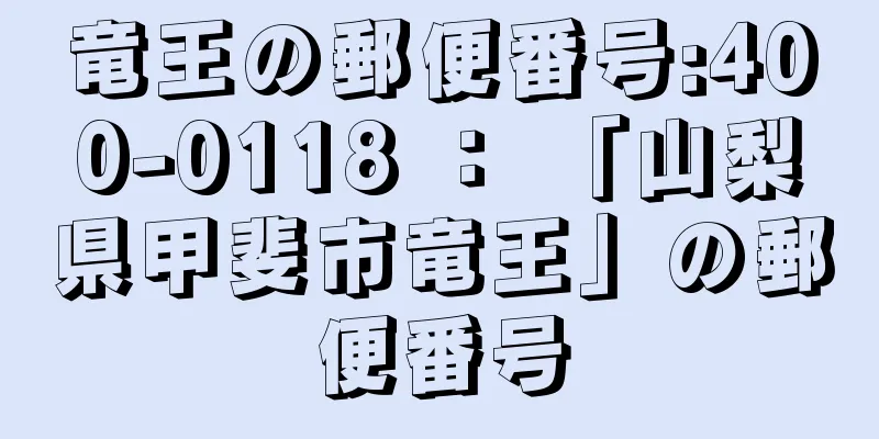 竜王の郵便番号:400-0118 ： 「山梨県甲斐市竜王」の郵便番号