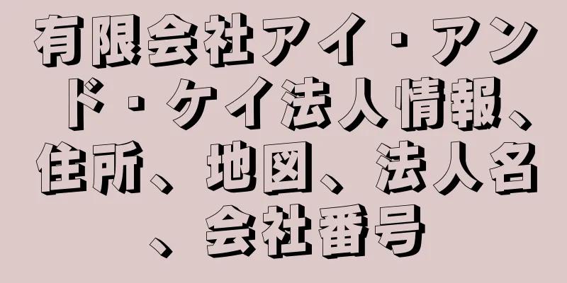 有限会社アイ・アンド・ケイ法人情報、住所、地図、法人名、会社番号