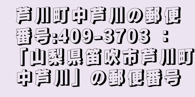 芦川町中芦川の郵便番号:409-3703 ： 「山梨県笛吹市芦川町中芦川」の郵便番号