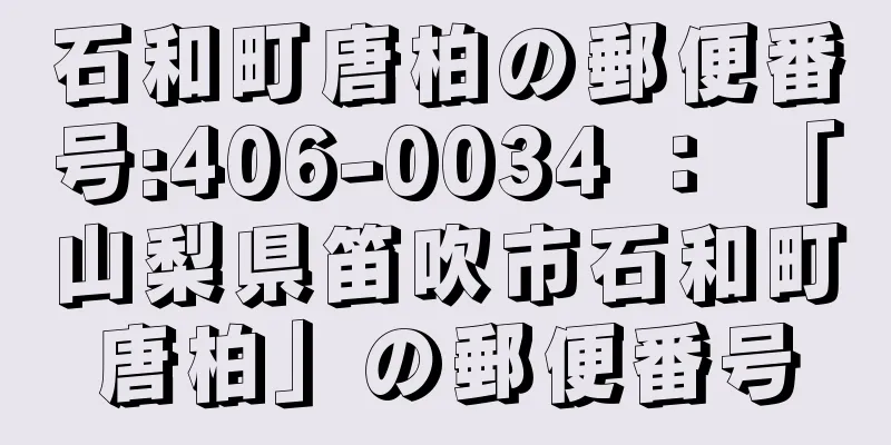 石和町唐柏の郵便番号:406-0034 ： 「山梨県笛吹市石和町唐柏」の郵便番号