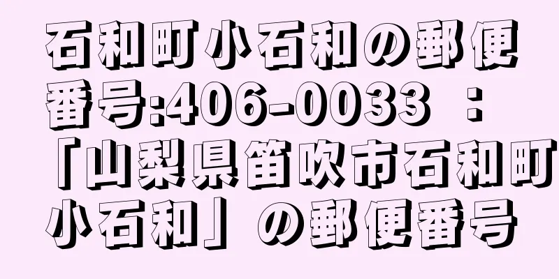 石和町小石和の郵便番号:406-0033 ： 「山梨県笛吹市石和町小石和」の郵便番号