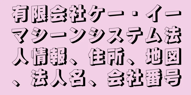 有限会社ケー・イーマシーンシステム法人情報、住所、地図、法人名、会社番号