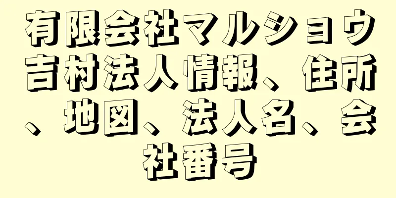 有限会社マルショウ吉村法人情報、住所、地図、法人名、会社番号