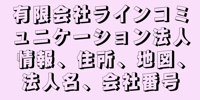 有限会社ラインコミュニケーション法人情報、住所、地図、法人名、会社番号