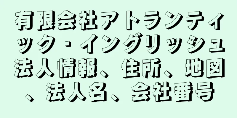 有限会社アトランティック・イングリッシュ法人情報、住所、地図、法人名、会社番号