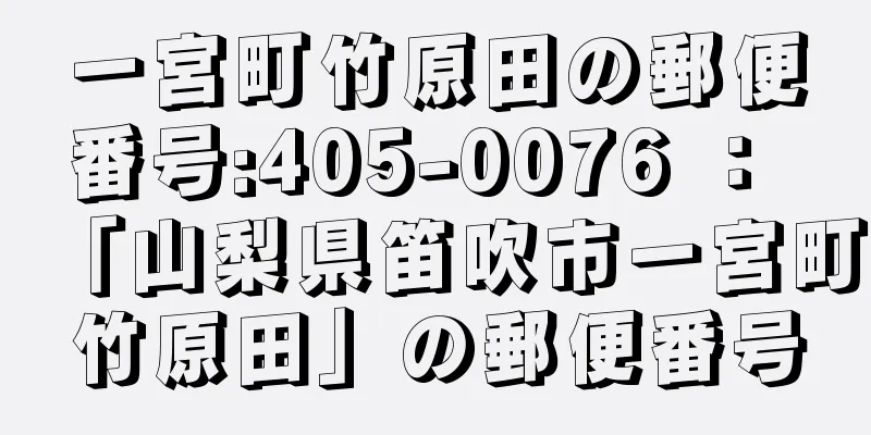 一宮町竹原田の郵便番号:405-0076 ： 「山梨県笛吹市一宮町竹原田」の郵便番号