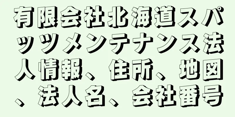 有限会社北海道スパッツメンテナンス法人情報、住所、地図、法人名、会社番号