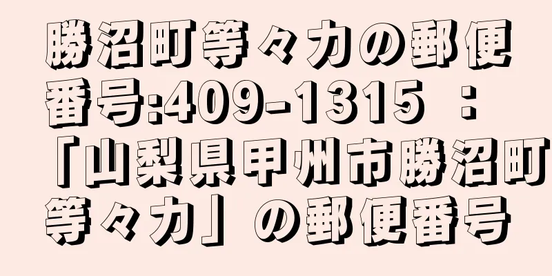 勝沼町等々力の郵便番号:409-1315 ： 「山梨県甲州市勝沼町等々力」の郵便番号