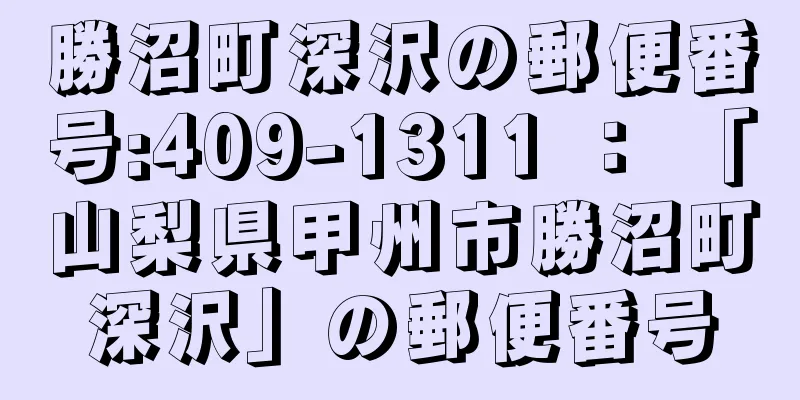 勝沼町深沢の郵便番号:409-1311 ： 「山梨県甲州市勝沼町深沢」の郵便番号