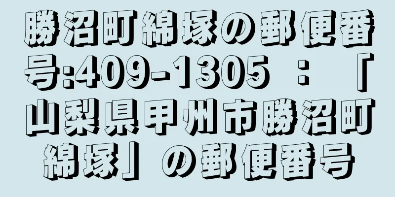 勝沼町綿塚の郵便番号:409-1305 ： 「山梨県甲州市勝沼町綿塚」の郵便番号