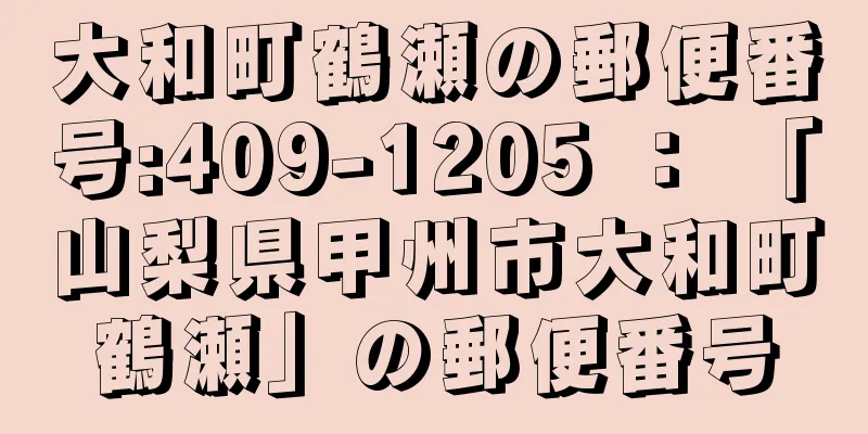 大和町鶴瀬の郵便番号:409-1205 ： 「山梨県甲州市大和町鶴瀬」の郵便番号