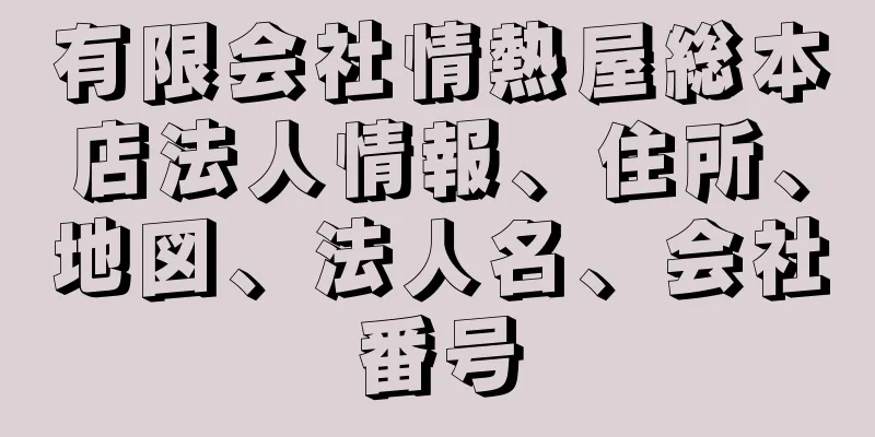 有限会社情熱屋総本店法人情報、住所、地図、法人名、会社番号