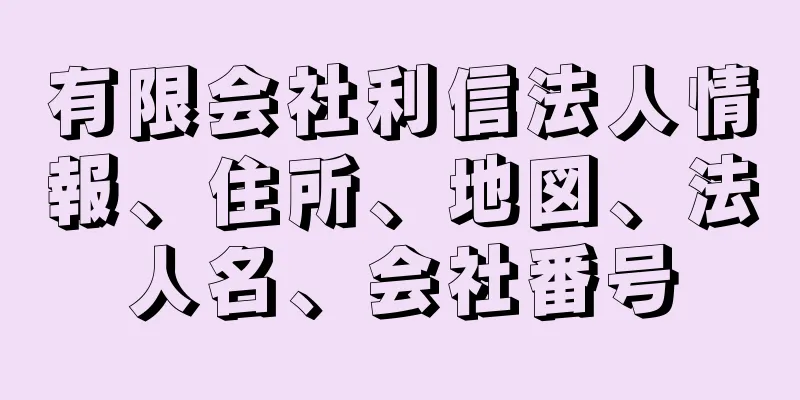 有限会社利信法人情報、住所、地図、法人名、会社番号