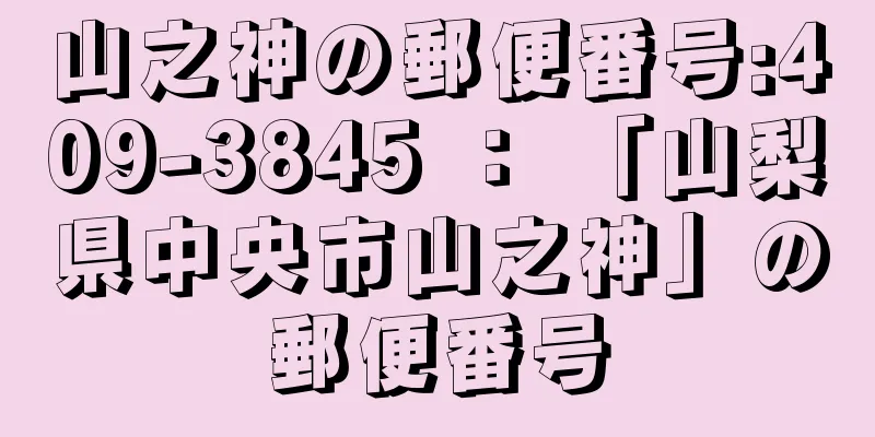 山之神の郵便番号:409-3845 ： 「山梨県中央市山之神」の郵便番号