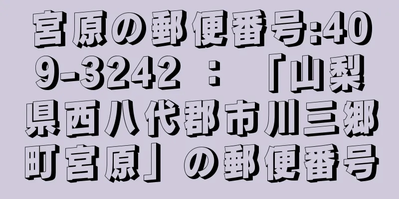 宮原の郵便番号:409-3242 ： 「山梨県西八代郡市川三郷町宮原」の郵便番号