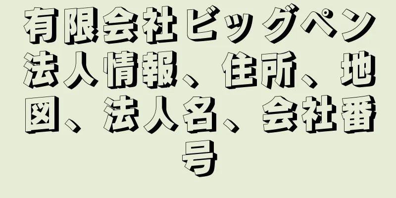 有限会社ビッグペン法人情報、住所、地図、法人名、会社番号