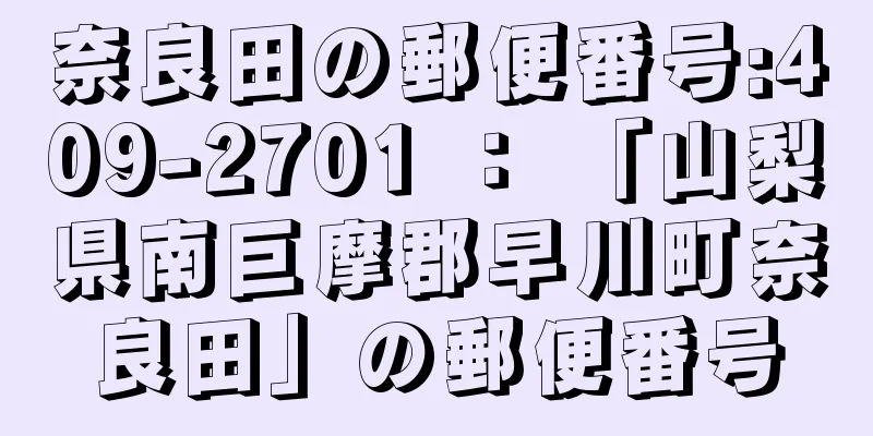 奈良田の郵便番号:409-2701 ： 「山梨県南巨摩郡早川町奈良田」の郵便番号