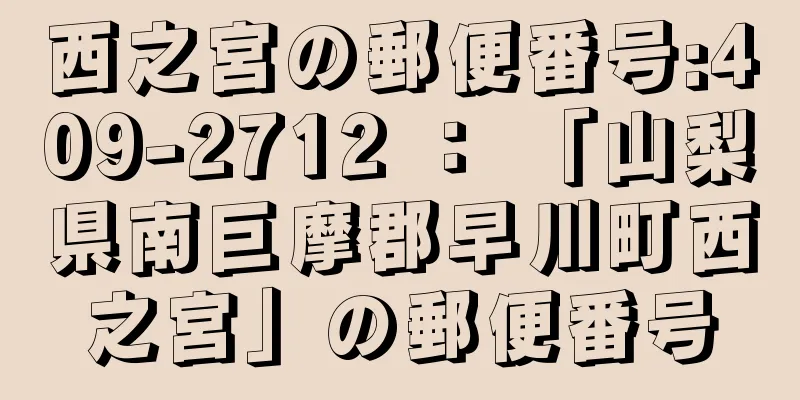 西之宮の郵便番号:409-2712 ： 「山梨県南巨摩郡早川町西之宮」の郵便番号