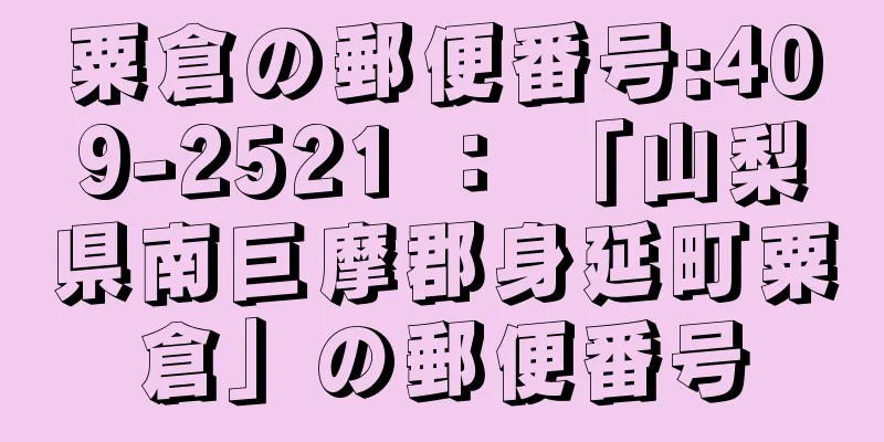 粟倉の郵便番号:409-2521 ： 「山梨県南巨摩郡身延町粟倉」の郵便番号