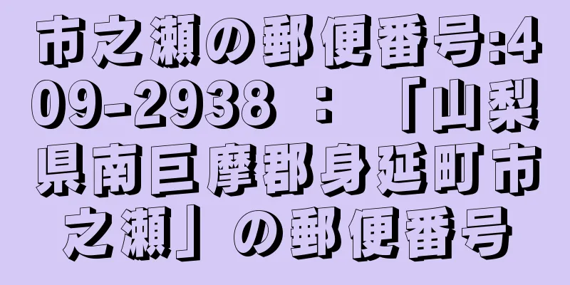 市之瀬の郵便番号:409-2938 ： 「山梨県南巨摩郡身延町市之瀬」の郵便番号