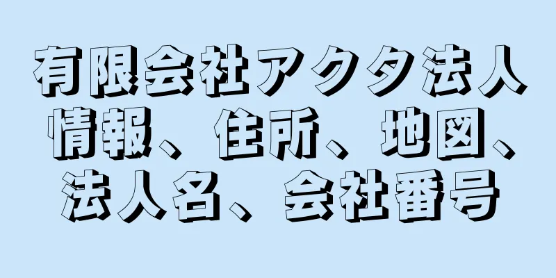 有限会社アクタ法人情報、住所、地図、法人名、会社番号