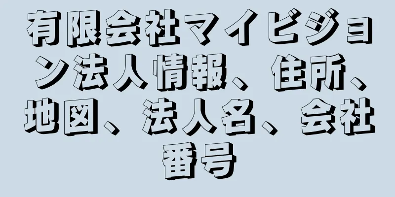 有限会社マイビジョン法人情報、住所、地図、法人名、会社番号