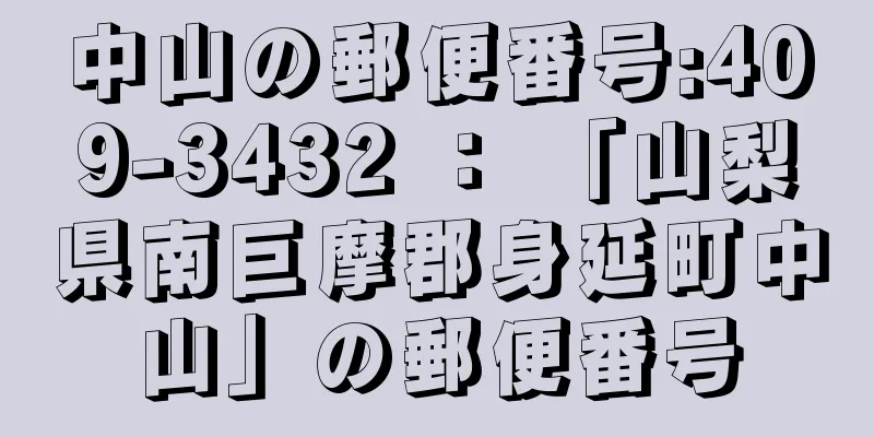 中山の郵便番号:409-3432 ： 「山梨県南巨摩郡身延町中山」の郵便番号