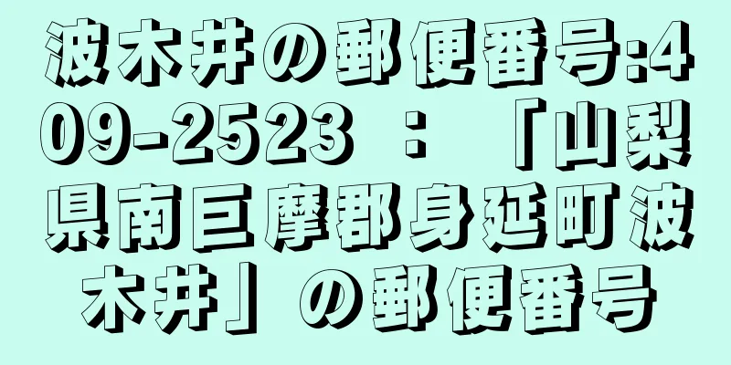 波木井の郵便番号:409-2523 ： 「山梨県南巨摩郡身延町波木井」の郵便番号