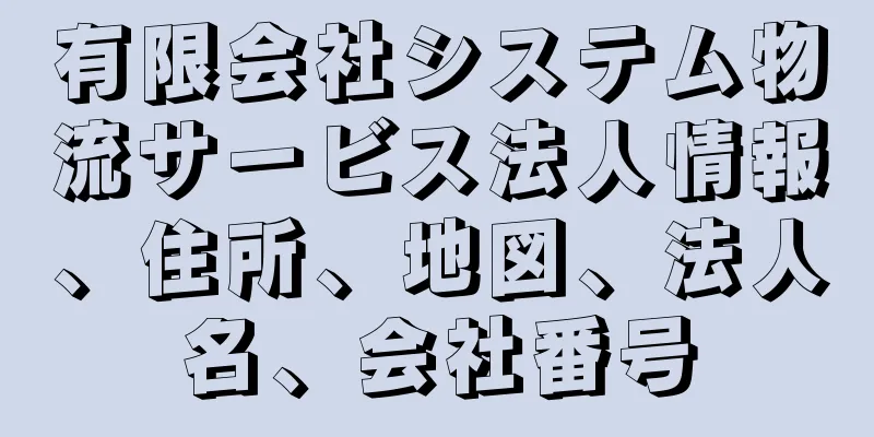 有限会社システム物流サービス法人情報、住所、地図、法人名、会社番号