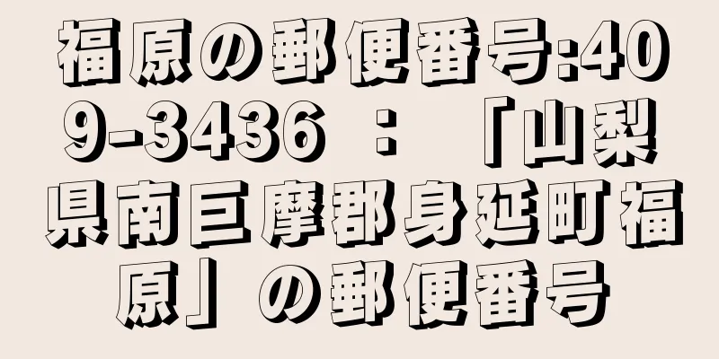 福原の郵便番号:409-3436 ： 「山梨県南巨摩郡身延町福原」の郵便番号