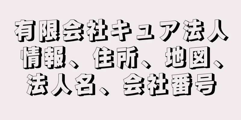 有限会社キュア法人情報、住所、地図、法人名、会社番号