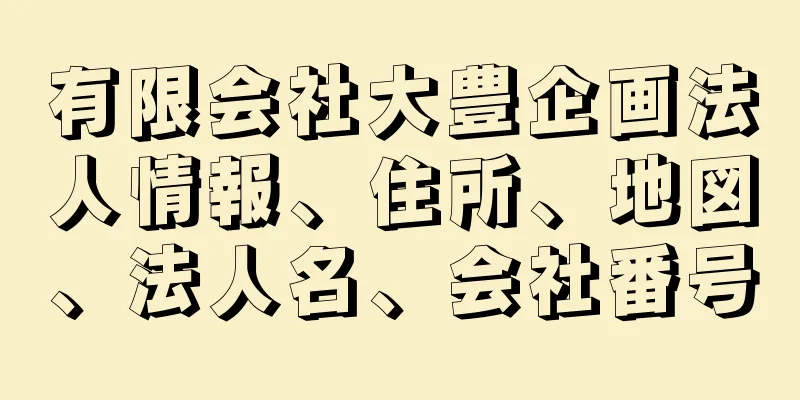 有限会社大豊企画法人情報、住所、地図、法人名、会社番号