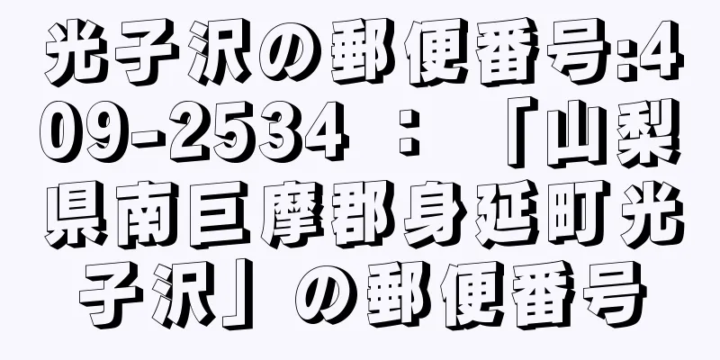 光子沢の郵便番号:409-2534 ： 「山梨県南巨摩郡身延町光子沢」の郵便番号