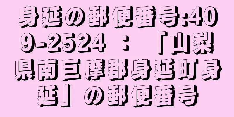 身延の郵便番号:409-2524 ： 「山梨県南巨摩郡身延町身延」の郵便番号