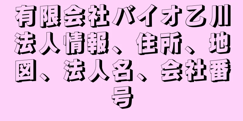 有限会社バイオ乙川法人情報、住所、地図、法人名、会社番号