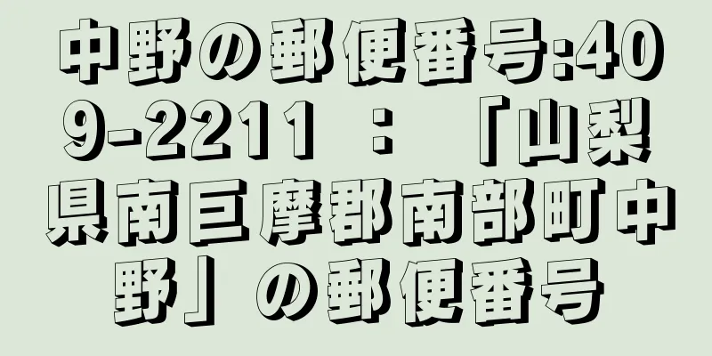 中野の郵便番号:409-2211 ： 「山梨県南巨摩郡南部町中野」の郵便番号